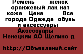 Ремень Mayer женск оранжевый-лак нат кожа › Цена ­ 500 - Все города Одежда, обувь и аксессуары » Аксессуары   . Ненецкий АО,Щелино д.